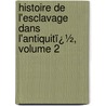 Histoire De L'Esclavage Dans L'Antiquitï¿½, Volume 2 by Henri Alexandre Wallon