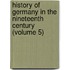 History of Germany in the Nineteenth Century (Volume 5)