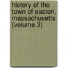 History of the Town of Easton, Massachusetts (Volume 3) door Chaffin