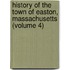 History of the Town of Easton, Massachusetts (Volume 4)