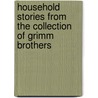 Household Stories from the Collection of Grimm Brothers door Jacob Ludwig Carl Grimm
