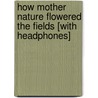 How Mother Nature Flowered the Fields [With Headphones] door Tom Schwartz