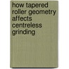 How Tapered Roller Geometry Affects Centreless Grinding door Craig Seidelson