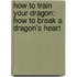 How to Train Your Dragon: How to Break a Dragon's Heart