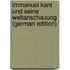 Immanuel Kant Und Seine Weltanschauung (German Edition)