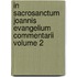 In Sacrosanctum Joannis Evangelium Commentarii Volume 2