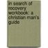 In Search Of Recovery Workbook: A Christian Man's Guide