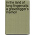 In The Land Of Long Fingernails: A Gravedigger's Memoir
