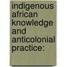Indigenous African Knowledge and Anticolonial Practice: by Jennifer M. Jagire