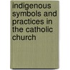 Indigenous Symbols And Practices In The Catholic Church door Kathleen J. Martin