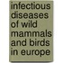 Infectious Diseases of Wild Mammals and Birds in Europe