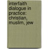 Interfaith Dialogue in Practice: Christian, Muslim, Jew by Daniel S. Brown