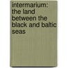 Intermarium: The Land Between the Black and Baltic Seas by Marek Jan Chodakiewicz
