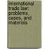 International Trade Law: Problems, Cases, and Materials