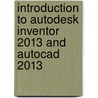 Introduction To Autodesk Inventor 2013 And Autocad 2013 by Randy H. Shih