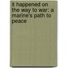 It Happened On The Way To War: A Marine's Path To Peace by Rye Barcott