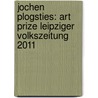 Jochen Plogsties: Art Prize Leipziger Volkszeitung 2011 door Veit Gorner