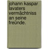 Johann Kaspar Lavaters Vermächtniss an seine Freünde. by Johann Caspar Lavater
