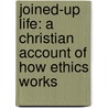 Joined-Up Life: A Christian Account of How Ethics Works by Andrew J.B. Cameron