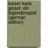 Kaiser Karls Geisel: Ein Legendenspiel (German Edition)