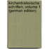 Kirchenhistorische Schriften, Volume 1 (German Edition)