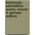 Klopstocks Sämmtliche Werke, Volume 4 (German Edition)