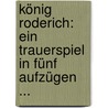 König Roderich: Ein Trauerspiel in Fünf Aufzügen ... by Felix Dahn
