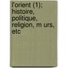 L'Orient (1); Histoire, Politique, Religion, M Urs, Etc door Raoul De Malherbe