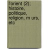 L'Orient (2); Histoire, Politique, Religion, M Urs, Etc door Raoul De Malherbe