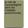 Le Role De L'autoantigene Dans Les Maladies Autoimmunes by Hugo Mouquet