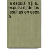 La Espulsi N [I.E. Expulsi N] de Los Jesuitas En Espa a door Francisco Botella Y. Andrés