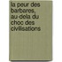 La Peur Des Barbares, Au-Dela Du Choc Des Civilisations