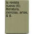 La Revista Nueva (4); Literatura, Ciencias, Artes, & &.