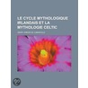 Le Cycle Mythologique Irlandais Et La Mythologie Celtic door Henry Arbois De Jubainville