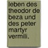 Leben des Theodor de Beza und des Peter Martyr Vermili.