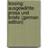 Lessing: Ausgewählte Prosa Und Briefe (German Edition)
