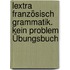 Lextra Französisch Grammatik. Kein Problem Übungsbuch