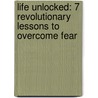 Life Unlocked: 7 Revolutionary Lessons To Overcome Fear door Srinivasan S. Pillay