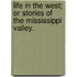 Life in the West; or stories of the Mississippi Valley.