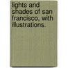 Lights and Shades of San Francisco, with illustrations. by B.E. Lloyd