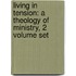 Living in Tension: A Theology of Ministry, 2 Volume Set
