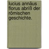 Lucius Annäus Florus Abriß der römischen Geschichte. by Lucius Annaeus Florus