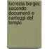 Lucrezia Borgia; Secondo Documenti E Carteggi del Tempo