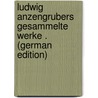 Ludwig Anzengrubers Gesammelte Werke . (German Edition) by Bettelheim Anton