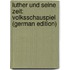 Luther Und Seine Zeit: Volksschauspiel (German Edition)