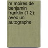 M Moires de Benjamin Franklin (1-2); Avec Un Autographe door Benjamin Franklin
