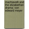 Machiavelli and the Elizabethan Drama: Von Edward Meyer by Stockton Meyer Edward