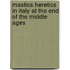 Mastics Heretics in Italy at the End of the Middle Ages