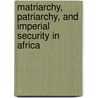 Matriarchy, Patriarchy, and Imperial Security in Africa door Marsha Robinson