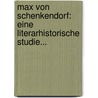 Max Von Schenkendorf: Eine Literarhistorische Studie... door Elsa Von Klein